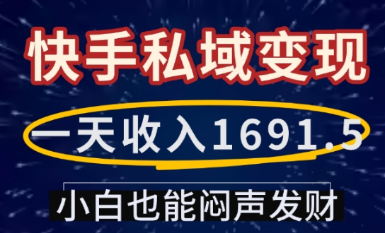 一天收入1691.5，快手私域变现，小白也能闷声发财-赢家共创-资源网-最新项目分享网