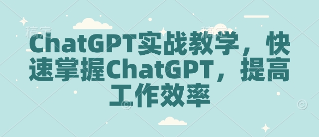 ChatGPT实战教学，快速掌握ChatGPT，提高工作效率-赢家共创-资源网-最新项目分享网