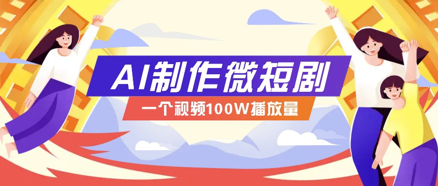 AI制作微短剧实操教程，今年最大风口一个视频100W播放量，附详细实操+变现计划-赢家共创-资源网-最新项目分享网
