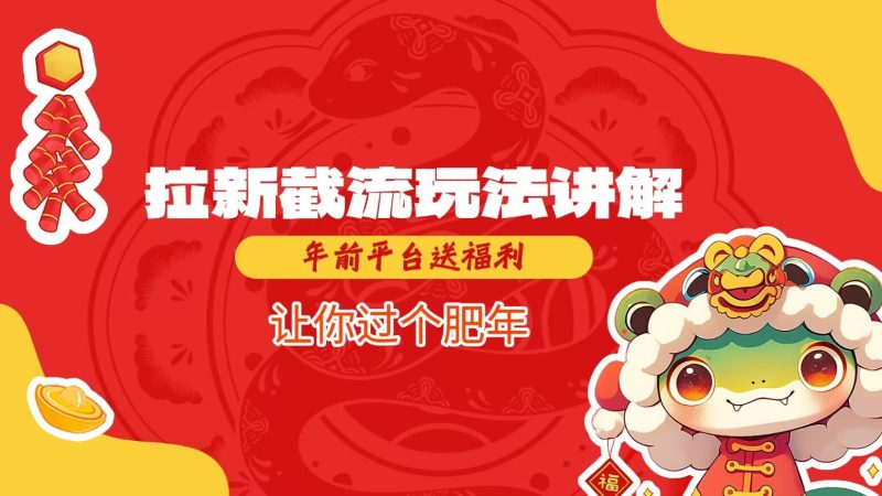 拉新截流玩法讲解，年前平台送福利，让你过个肥年-赢家共创-资源网-最新项目分享网