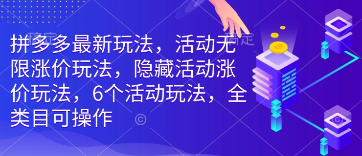 拼多多最新玩法，活动无限涨价玩法，隐藏活动涨价玩法，6个活动玩法，全类目可操作-赢家共创-资源网-最新项目分享网