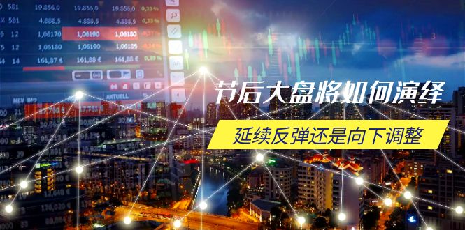 节后大盘将如何演绎，延续反弹还是向下调整，关键时间点和空间位待解-赢家共创-资源网-最新项目分享网