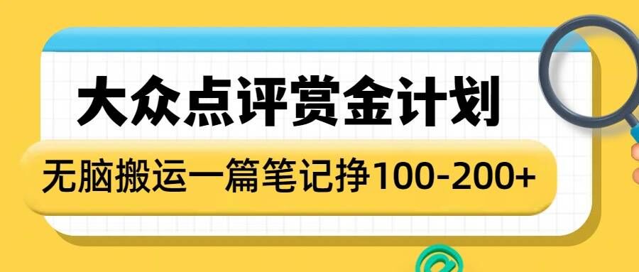大众点评赏金计划,无脑搬运就有收益,一篇笔记收益1-2张-赢家共创-资源网-最新项目分享网