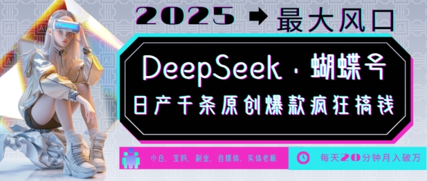 DeepSeek+蝴蝶号，2025年最大风口，日产千条原创爆款，轻松月入破W-赢家共创-资源网-最新项目分享网