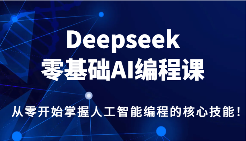 Deepseek零基础AI编程课，从零开始掌握人工智能编程的核心技能！-赢家共创-资源网-最新项目分享网