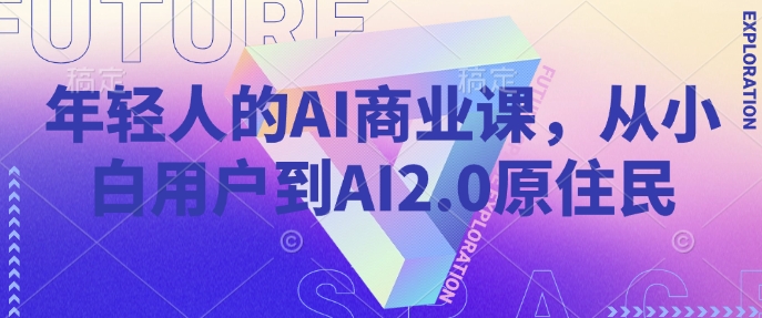 年轻人的AI商业课，从小白用户到AI2.0原住民-赢家共创-资源网-最新项目分享网
