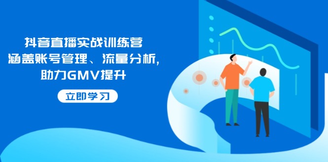 抖音直播实战训练营：涵盖账号管理、流量分析, 助力GMV提升-赢家共创-资源网-最新项目分享网