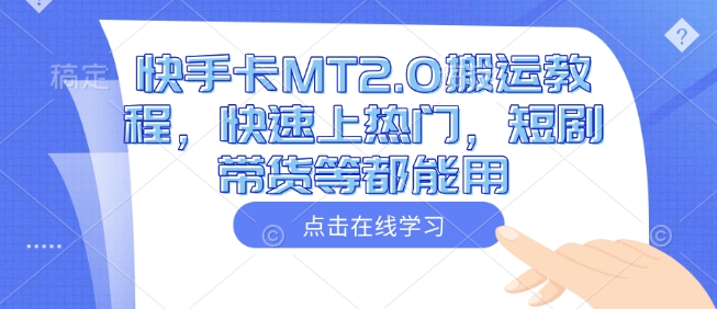 快手卡MT2.0搬运教程，快速上热门，短剧带货等都能用-赢家共创-资源网-最新项目分享网