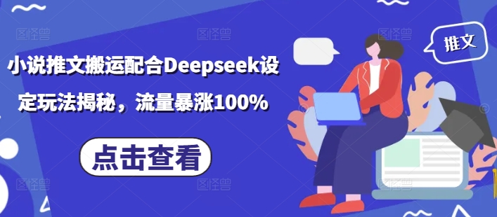 小说推文搬运配合Deepseek设定玩法揭秘，流量暴涨100%-赢家共创-资源网-最新项目分享网