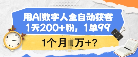 用AI数字人全自动获客，1天200+粉，1单99，1个月1个W+?-赢家共创-资源网-最新项目分享网