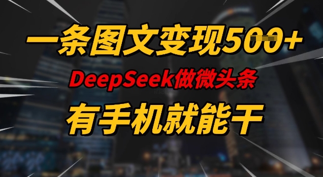 一条图文变现5张，DeeSeep微头条，有手机就能做-赢家共创-资源网-最新项目分享网