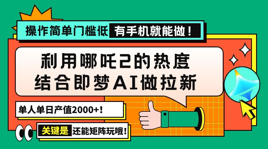 用哪吒2热度结合即梦AI做拉新,单日产值2000+,操作简单门槛低,有手机…-赢家共创-资源网-最新项目分享网