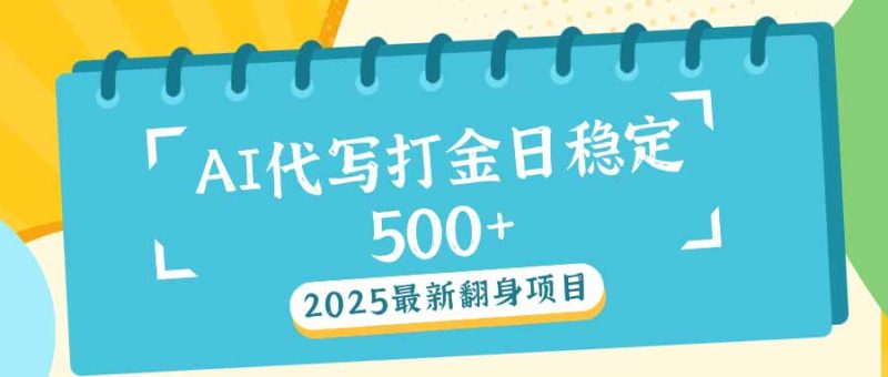 2025最新AI打金代写日稳定500+：2025最新翻身项目-赢家共创-资源网-最新项目分享网