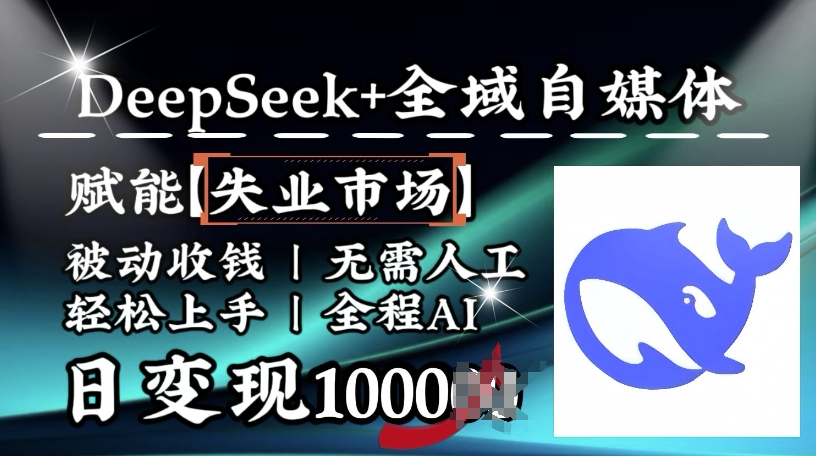 降维打击，Deepseek+全域自媒体，赋能失业市场，被动收钱，无需人工全程AI，日变现1k-赢家共创-资源网-最新项目分享网