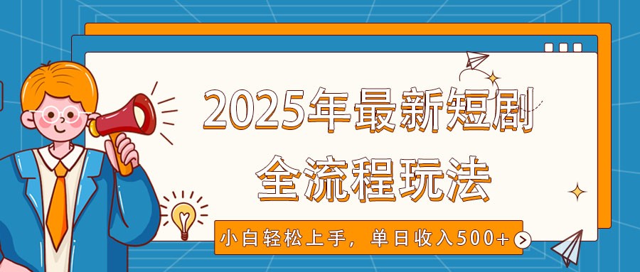 2025年最新短剧玩法，全流程实操，小白轻松上手，视频号抖音同步分发，单日收入500+-赢家共创-资源网-最新项目分享网