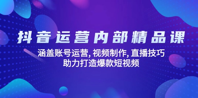 抖音运营内部精品课：涵盖账号运营, 视频制作, 直播技巧, 助力打造爆款...-赢家共创-资源网-最新项目分享网