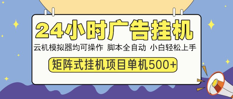 24小时广告挂机  单机收益500+ 矩阵式操作，设备越多收益越大，小白轻...-赢家共创-资源网-最新项目分享网