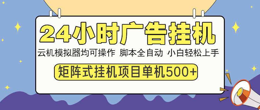 24小时广告挂机 单机收益500+ 矩阵式操作,设备越多收益越大,小白轻…-赢家共创-资源网-最新项目分享网