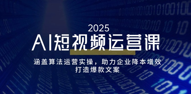 AI短视频运营课，涵盖算法运营实操，助力企业降本增效，打造爆款文案-赢家共创-资源网-最新项目分享网