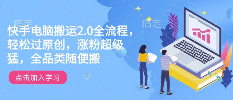 快手电脑搬运2.0全流程，轻松过原创，涨粉超级猛，全品类随便搬-赢家共创-资源网-最新项目分享网