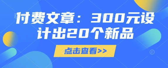付费文章：300元设计出20个新品-赢家共创-资源网-最新项目分享网
