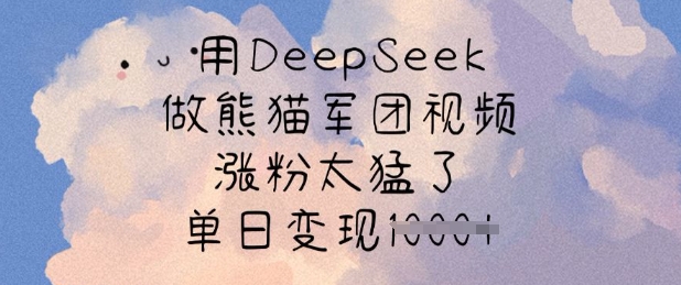 用DeepSeek做熊猫军团视频，涨粉太猛了，单日变现多张-赢家共创-资源网-最新项目分享网