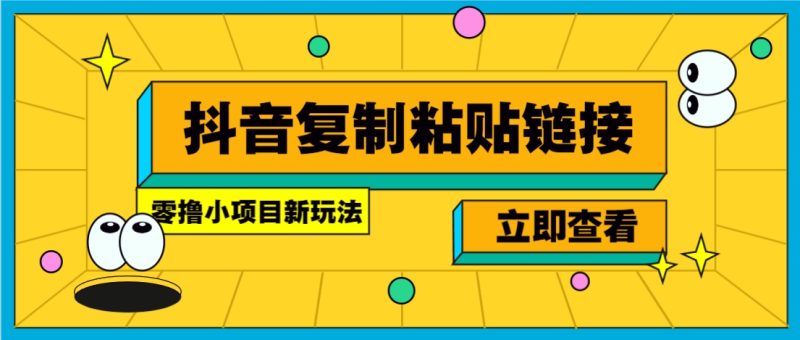 零撸小项目,新玩法,抖音复制链接0.07一条,20秒一条,无限制。-赢家共创-资源网-最新项目分享网