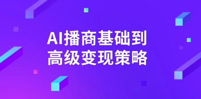 AI-播商基础到高级变现策略。通过详细拆解和讲解，实现商业变现。-赢家共创-资源网-最新项目分享网
