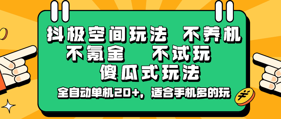 抖极空间玩法，不养机，不氪金，不试玩，傻瓜式玩法，全自动单机20+，适合手机多的玩-赢家共创-资源网-最新项目分享网