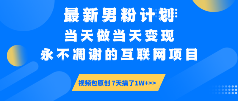 最新男粉计划6.0玩法，永不凋谢的互联网项目 当天做当天变现，视频包原...-赢家共创-资源网-最新项目分享网