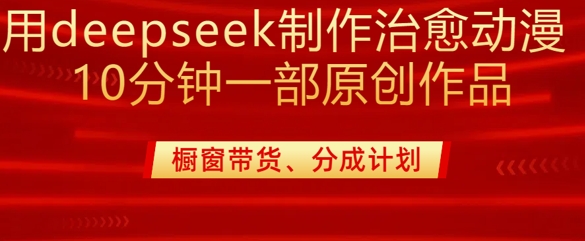 用deepseek制作治愈系漫剪，20分钟一部纯原创作品，多种变现渠道外面收费980-赢家共创-资源网-最新项目分享网