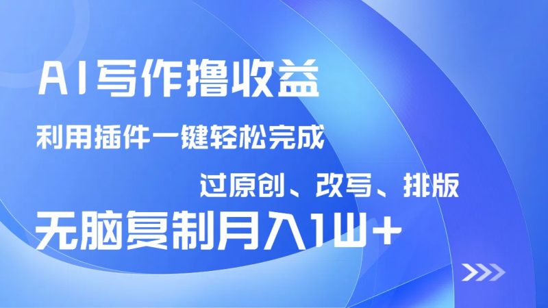 AI写作撸收益，利用插件改写排版100%过原创，小白无脑复制粘贴月入10000+-赢家共创-资源网-最新项目分享网