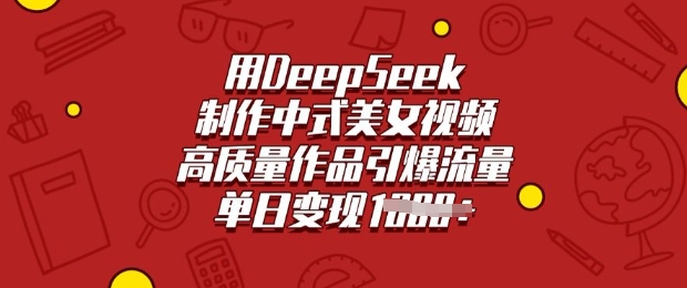 用DeepSeek制作中式美女视频，高质量作品引爆流量，单日变现多张-赢家共创-资源网-最新项目分享网