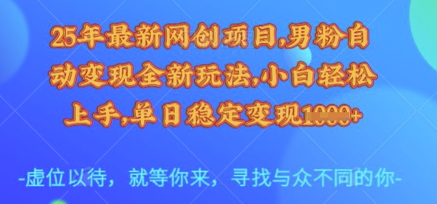 25年最新网创项目，男粉自动变现全新玩法，小白轻松上手，单日稳定变现多张【揭秘】-赢家共创-资源网-最新项目分享网