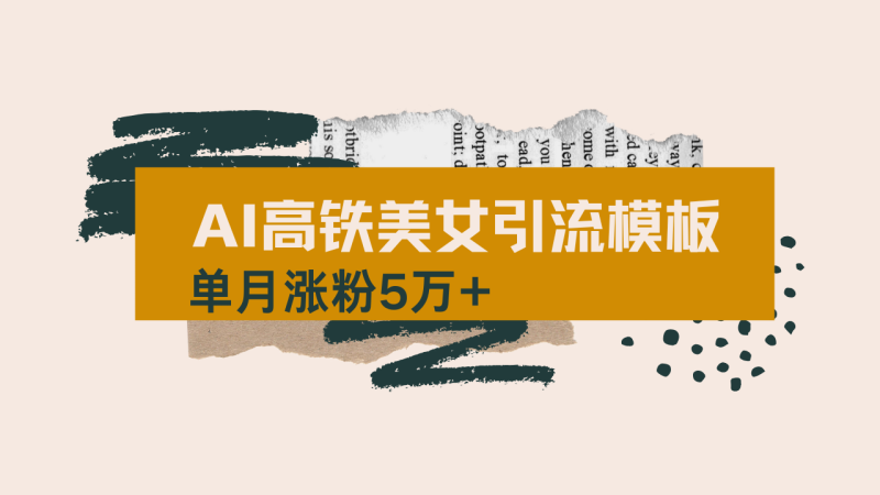 用AI制作短视频高铁美女热门玩法，单月涨粉5万+，拆解全套操作流程，新...-赢家共创-资源网-最新项目分享网