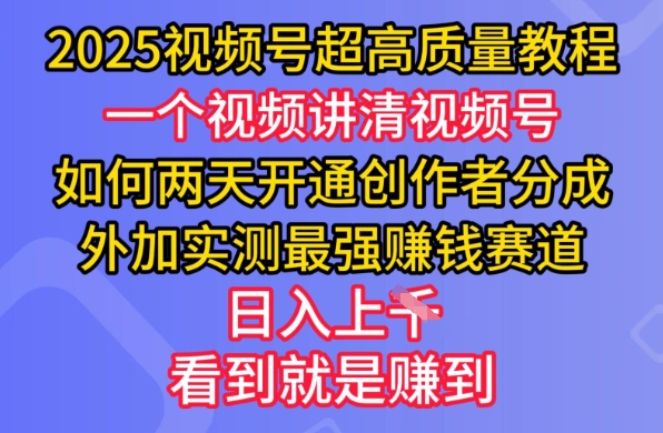 2025视频号超高质量教程，两天开通创作者分成，外加实测最强挣钱赛道，日入多张-赢家共创-资源网-最新项目分享网