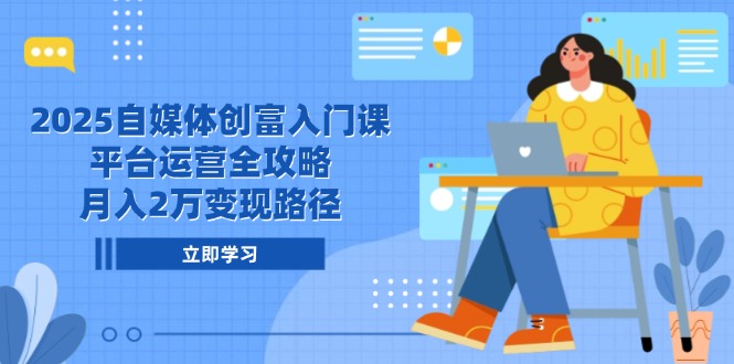 2025自媒体创富入门课，平台运营全攻略，月入2万变现路径-赢家共创-资源网-最新项目分享网