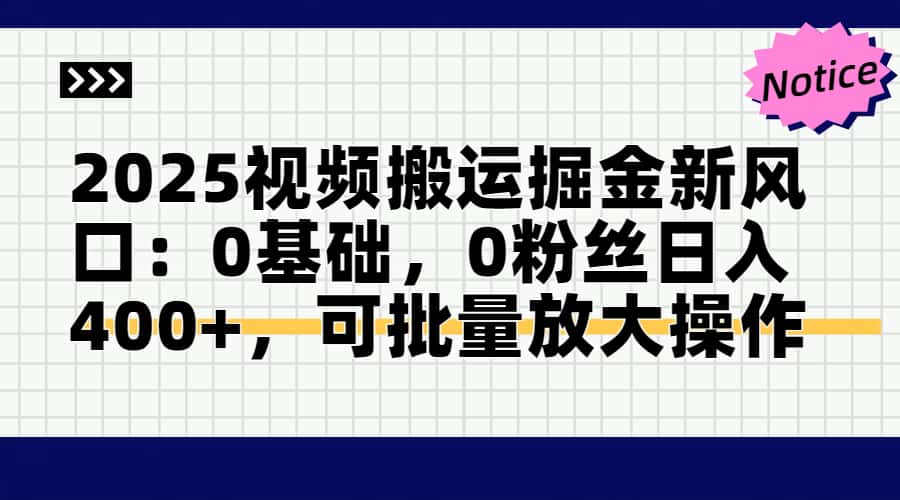 2025视频搬运掘金新风口:0基础，0粉丝日入400+，可批量放大操作-赢家共创-资源网-最新项目分享网