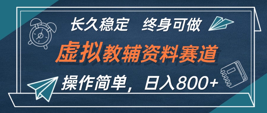 虚拟教辅资料玩法,日入800+,操作简单易上手,小白终身可做长期稳定-赢家共创-资源网-最新项目分享网