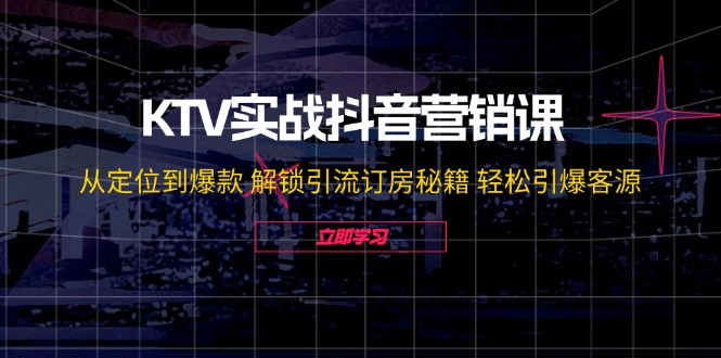 （12261期）KTV实战抖音营销课：从定位到爆款 解锁引流订房秘籍 轻松引爆客源-赢家共创-资源网-最新项目分享网