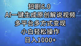 （12227期）短剧6.0 AI一键生成原创解说视频，多平台多方式变现，小白轻松操作，日…-赢家共创-资源网-最新项目分享网