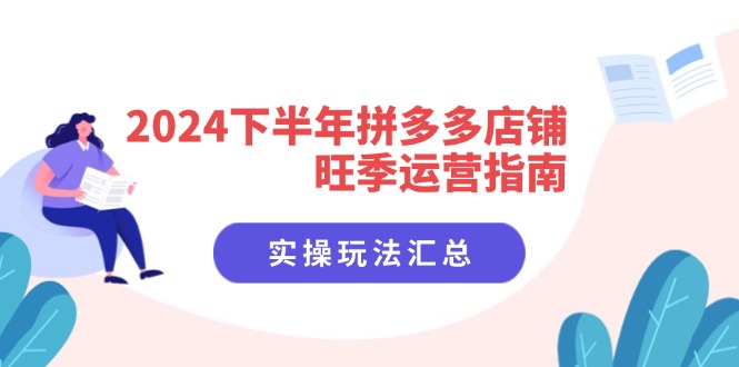 （11876期）2024下半年拼多多店铺旺季运营指南：实操玩法汇总（8节课）-赢家共创-资源网-最新项目分享网