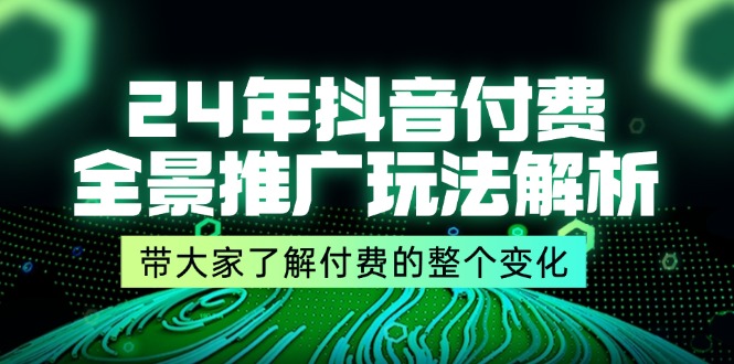 (11801期)24年抖音付费 全景推广玩法解析,带大家了解付费的整个变化 (9节课)-赢家共创-资源网-最新项目分享网