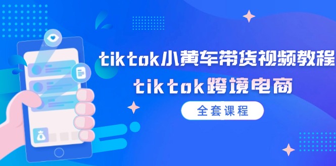 (12059期)tiktok小黄车带货视频教程,tiktok跨境电商(全套课程)-赢家共创-资源网-最新项目分享网